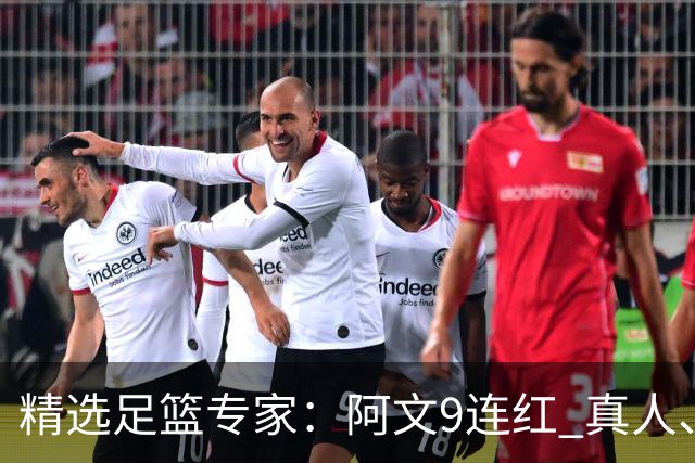 精选足篮专家：阿文9连红 真人、卢西奥、老伟8连红