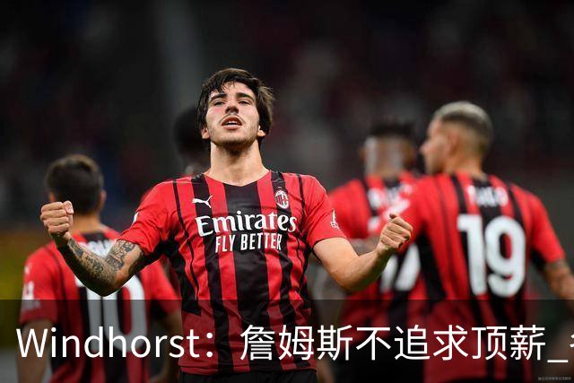 Windhorst：詹姆斯不追求顶薪 各队无需清理空间而该去完善阵容